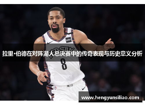 拉里·伯德在对阵湖人总决赛中的传奇表现与历史意义分析