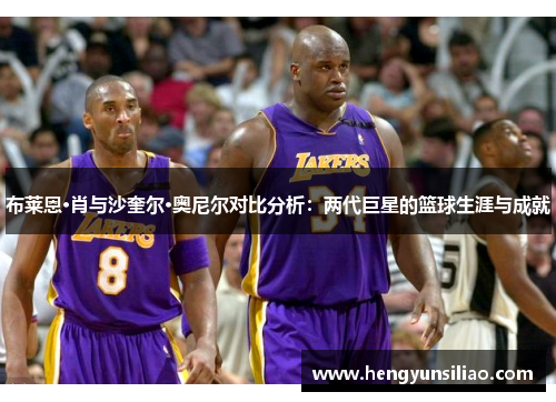 布莱恩·肖与沙奎尔·奥尼尔对比分析：两代巨星的篮球生涯与成就