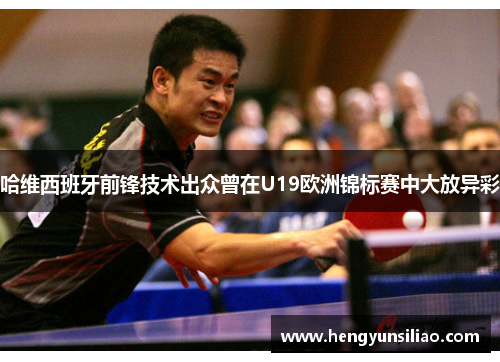 哈维西班牙前锋技术出众曾在U19欧洲锦标赛中大放异彩