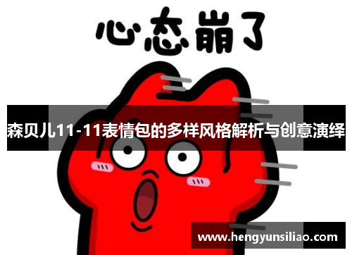 森贝儿11-11表情包的多样风格解析与创意演绎